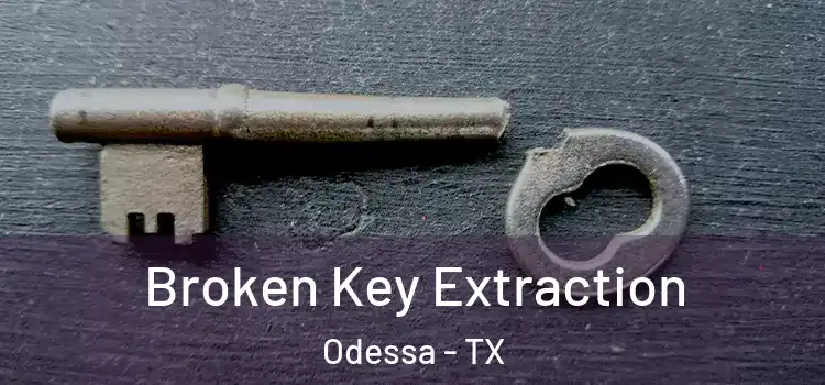 Broken Key Extraction Odessa - TX
